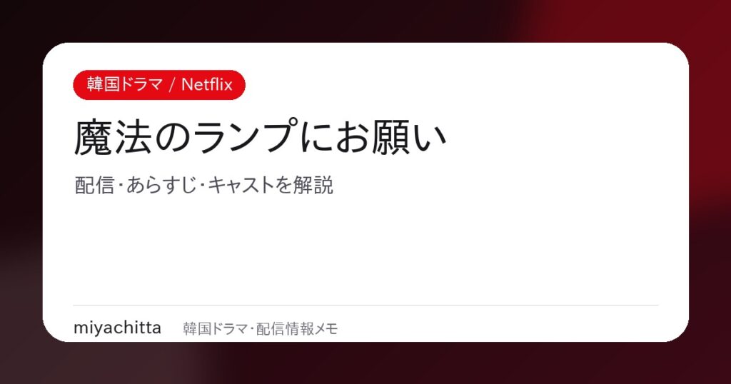 Netflix韓国ドラマ 魔法のランプにお願い 配信・あらすじ・キャスト解説