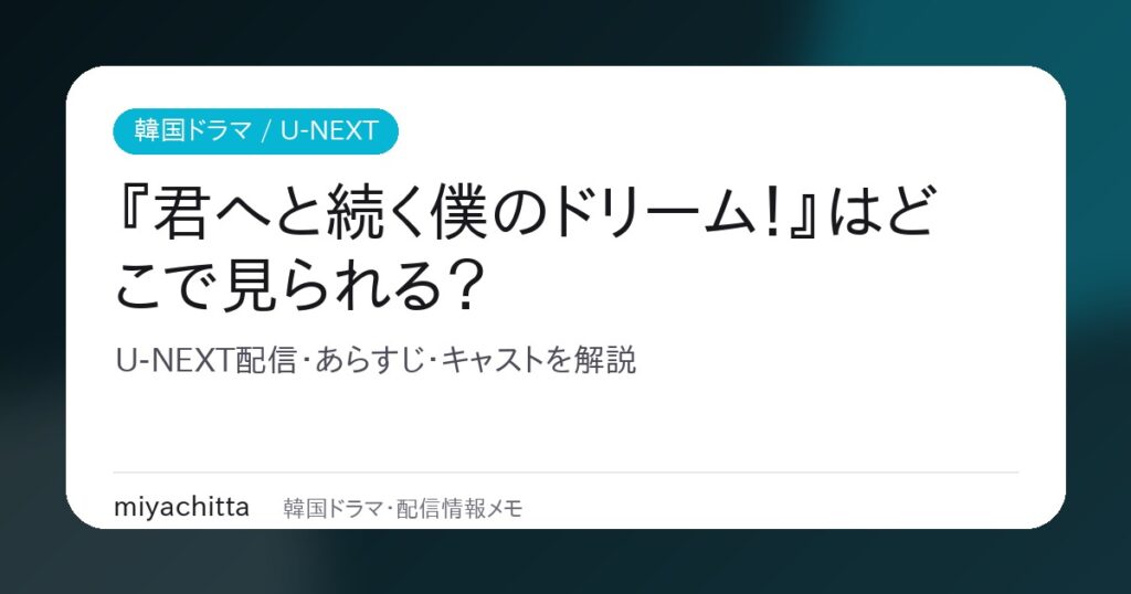 韓国ドラマ『君へと続く僕のドリーム！』U-NEXT配信解説のアイキャッチ