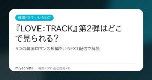 『LOVE：TRACK』第2弾はどこで見られる？U-NEXT配信解説